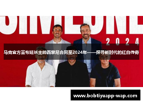马竞官方宣布延长主帅西蒙尼合同至2024年——探寻新时代的红白传奇